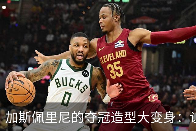加斯佩里尼的夺冠造型大变身：让头发也为胜利加油！